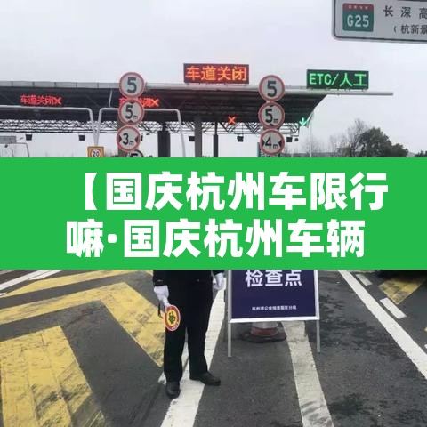 【国庆杭州车限行嘛·国庆杭州车辆限行时间】 【国庆杭州车限行嘛·国庆杭州车辆限行时间】