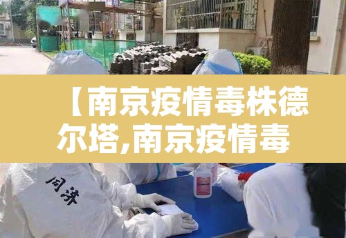 【南京疫情毒株德尔塔,南京疫情毒株德尔塔 重症】