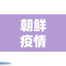 朝鲜疫情新增病例 → 朝鲜疫情确诊病例 朝鲜疫情新增病例 → 朝鲜疫情确诊病例