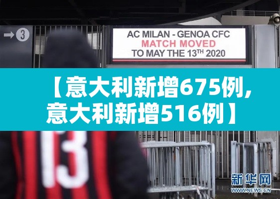 【意大利新增675例,意大利新增516例】 【意大利新增675例,意大利新增516例】