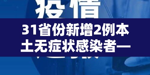 31省份新增2例本土无症状感染者—（31省新增本土确诊无症状）