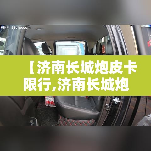 【济南长城炮皮卡限行,济南长城炮皮卡专卖店】