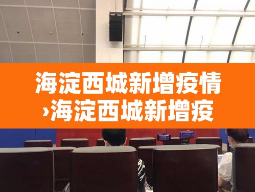 海淀西城新增疫情›海淀西城新增疫情轨迹