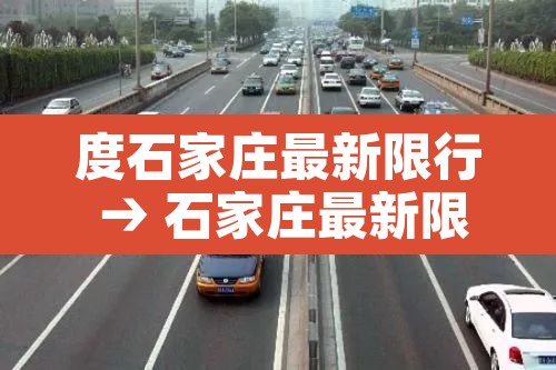 度石家庄最新限行 → 石家庄最新限行标准 度石家庄最新限行 → 石家庄最新限行标准