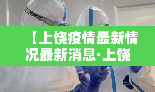 【上饶疫情最新情况最新消息·上饶的疫情情况】