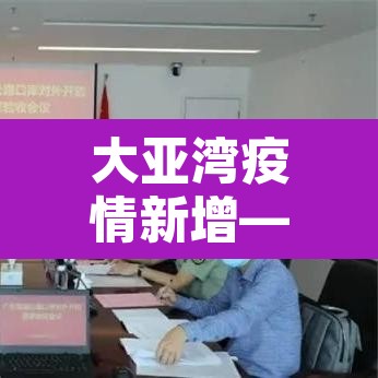 大亚湾疫情新增—（大亚湾新增确诊）