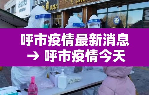 呼市疫情最新消息 → 呼市疫情今天情况