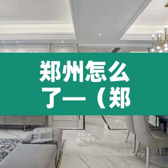 郑州怎么了—（郑州咋么了）