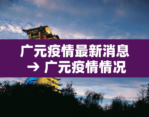 广元疫情最新消息 → 广元疫情情况