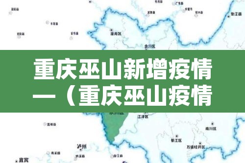 重庆巫山新增疫情—(重庆巫山疫情最新消息50)