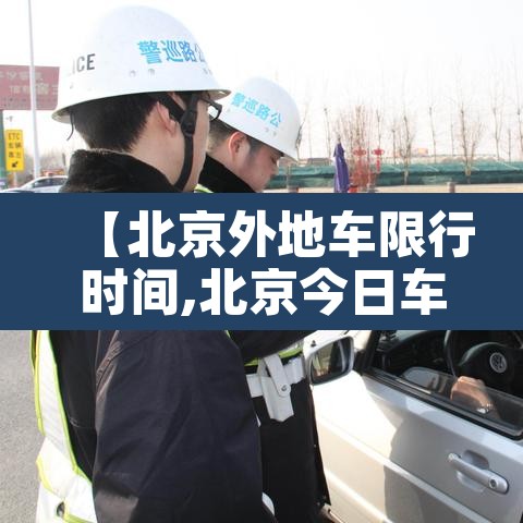 【北京外地车限行时间,北京今日车辆限行尾号查询】 【北京外地车限行时间,北京今日车辆限行尾号查询】