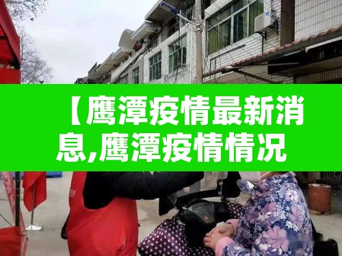 【鹰潭疫情最新消息,鹰潭疫情情况】