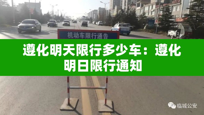 遵化明天限行多少车:遵化明日限行通知 遵化明天限行多少车:遵化明日限行通知
