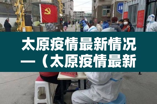 太原疫情最新情况—（太原疫情最新情况最新消息）