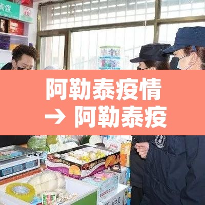 阿勒泰疫情 → 阿勒泰疫情现在啥情况