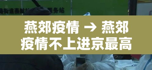 燕郊疫情 → 燕郊疫情不上进京最高记录多少天