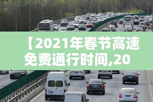 【2021年春节高速免费通行时间,2021年春节高速免费时间最新】 【2021年春节高速免费通行时间,2021年春节高速免费时间最新】