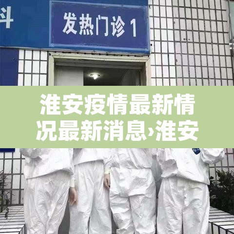 淮安疫情最新情况最新消息›淮安疫情最新情况分布
