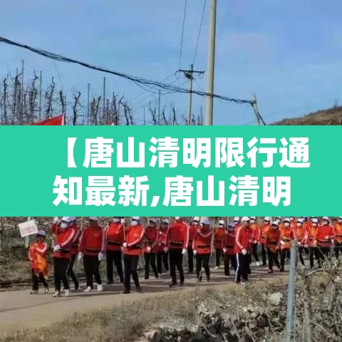 【唐山清明限行通知最新,唐山清明限行吗】 【唐山清明限行通知最新,唐山清明限行吗】