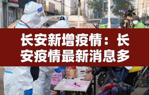 长安新增疫情:长安疫情最新消息多少例了 长安新增疫情:长安疫情最新消息多少例了