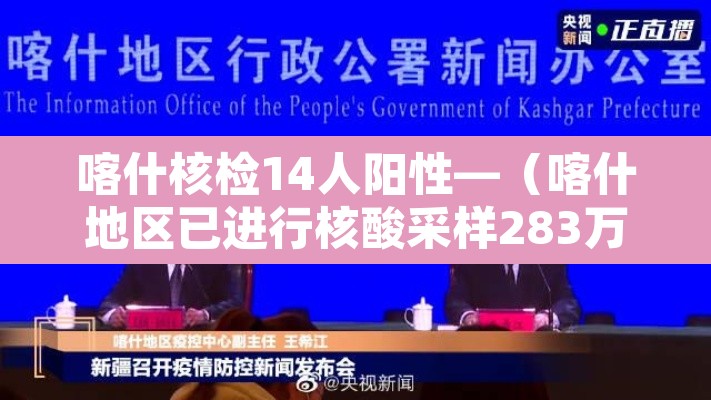 喀什核检14人阳性—(喀什地区已进行核酸采样283万人) 喀什核检14人阳性—(喀什地区已进行核酸采样283万人)