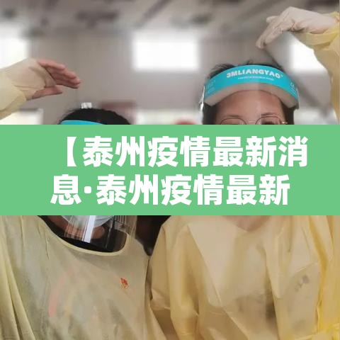 【泰州疫情最新消息·泰州疫情最新消息今天】 【泰州疫情最新消息·泰州疫情最新消息今天】
