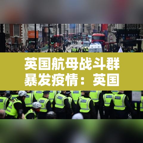 英国航母战斗群暴发疫情:英国航母战斗群到哪了 英国航母战斗群暴发疫情:英国航母战斗群到哪了